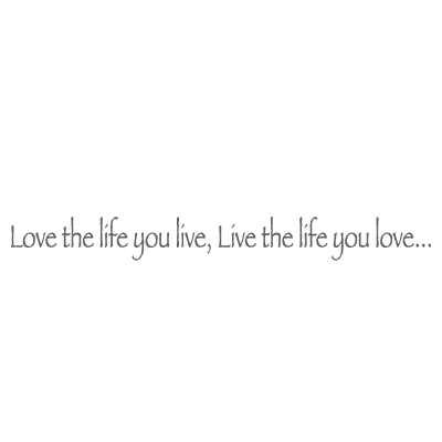 Sticker Texte : Love the life you live, Live the life you love...